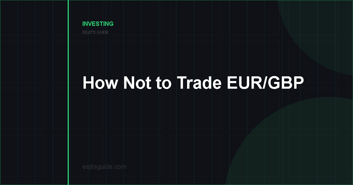 Eejit’s Guide – How Not to Trade EUR/GBP